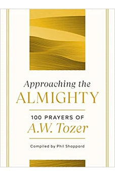 Approaching the Almighty: 100 Prayers of A. W. Tozer 9780802424419