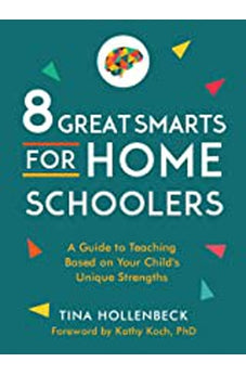 8 Great Smarts for Homeschoolers: A Guide to Teaching Based on Your Child's Unique Strengths