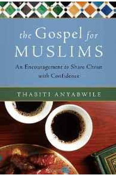 The Gospel for Muslims: An Encouragement to Share Christ with Confidence
