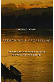Preaching and Professing: Sermons by a Teacher Seeking to Proclaim the Gospel 9780802864468