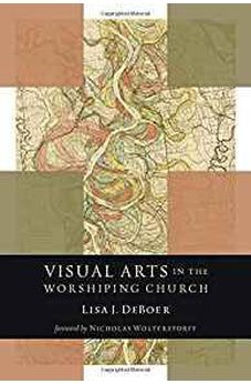 Visual Arts in the Worshiping Church (Calvin Institute of Christian Worship Liturgical Studies)