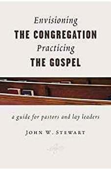 Envisioning the Congregation, Practicing the Gospel: A Guide for Pastors and Lay Leaders 9780802871640