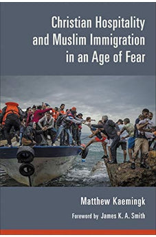 Christian Hospitality and Muslim Immigration in an Age of Fear 9780802874580