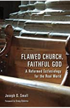 Flawed Church, Faithful God: A Reformed Ecclesiology for the Real World 9780802876126