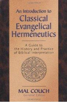An Introduction to Classical Evangelical Hermeneutics : A Guide to the History and Practice of Biblical Interpretation 9780825423673