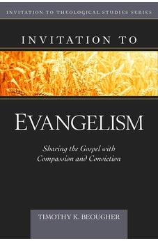 Invitation to Evangelism: Sharing the Gospel with Compassion and Conviction (Invitation to Theological Studies) 9780825424243