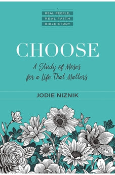 Choose: A Study of Moses for a Life that Matters (Real People, Real Faith Bible Studies)