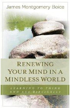 Renewing Your Mind in a Mindless World: Learning to Think and Act Biblically 9780825425721