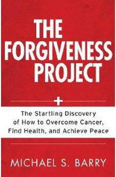 The Forgiveness Project: The Startling Discovery of How to Overcome Cancer, Find Health, and Achieve Peace 9780825426568