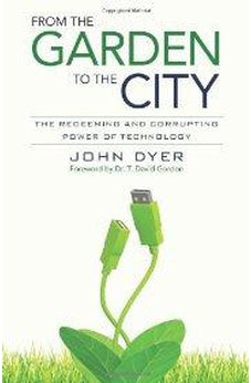 From the Garden to the City: The Redeeming and Corrupting Power of Technology 9780825426681