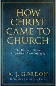 How Christ Came to Church: The Pastors Dream A Spiritual Autobiography 9780825426872