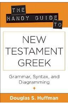 The Handy Guide to New Testament Greek: Grammar, Syntax, and Diagramming (The Handy Guide Series) 9780825427435
