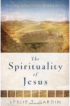 The Spirituality of Jesus: Nine Disciplines Christ Modeled for Us 9780825429057