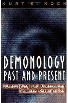 Demonology Past and Present: Identifying and Overcoming Demonic Strongholds 9780825430497