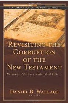 Revisiting the Corruption of the New Testament: Manuscript, Patristic, and Apocryphal Evidence 9780825433382