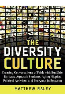The Diversity Culture: Creating Conversations of Faith with Buddhist Baristas, Agnostic Students, Aging Hipsters, Political Activists & Everyone in Between 9780825435799