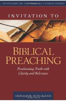 Invitation to Biblical Preaching: Proclaiming Truth with Clarity and Relevance 9780825436666