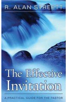 The Effective Invitation: A Practical Guide for the Pastor 9780825437991