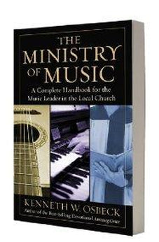 The Ministry of Music: A Complete Handbook for the Music Leader in the Local Church 9780825439162