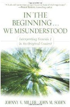 In the Beginning... We Misunderstood: Interpreting Genesis 1 in Its Original Context 9780825439278