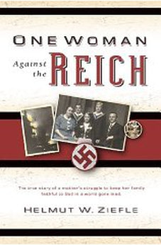 One Woman Against the Reich: The True Story of a Mother's Struggle to Keep Her Family Faithful to God in a World Gone Mad