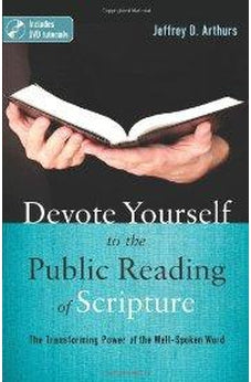 Devote Yourself to the Public Reading of Scripture: The Transforming Power of the Well-Spoken Word 9780825442193
