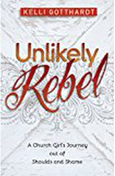 Unlikely Rebel: A Church Girl's Journey out of Shoulds and Shame 9780825442285