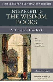 Interpreting the Wisdom Books: An Exegetical Handbook (Handbooks for Old Testament Exegesis) 9780825442308