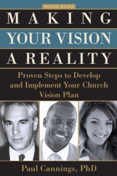 Making Your Vision a Reality: Proven Steps to Develop and Implement Your Church Vision Plan (Parker Books)