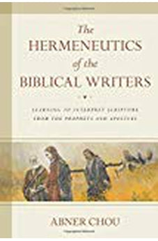 The Hermeneutics of the Biblical Writers: Learning to Interpret Scripture from the Prophets and Apostles 9780825443244