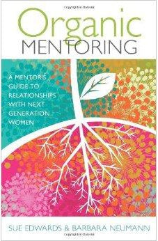 Organic Mentoring: A Mentor's Guide to Relationships with Next Generation Women 9780825443336