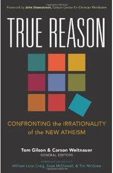 True Reason: Confronting the Irrationality of the New Atheism 9780825443381