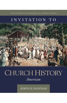 Invitation to Church History: American (Invitation to Theological Studies)
