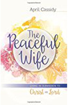 The Peaceful Wife: Living in Submission to Christ as Lord 9780825443947