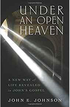 Under an Open Heaven: A New Way of Life Revealed in John's Gospel 9780825444081