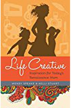 Life Creative: Inspiration for Today's Renaissance Mom 9780825444104