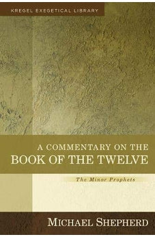 A Commentary on the Book of the Twelve: The Minor Prophets (Kregel Exegetical Library) 9780825444593