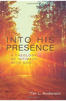 Into His Presence: A Theology of Intimacy with God
