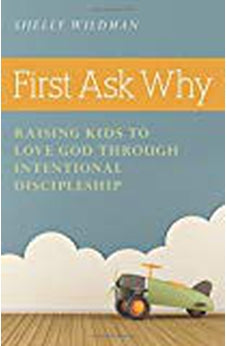 First Ask Why: Raising Kids to Love God Through Intentional Discipleship 9780825444869
