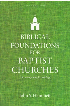 Biblical Foundations for Baptist Churches: A Contemporary Ecclesiology 9780825445118