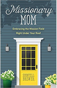 Missionary Mom: Embracing the Mission Field Right Under Your Roof 9780825445385