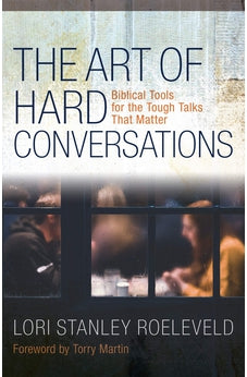 The Art of Hard Conversations: Biblical Tools for the Tough Talks That Matter 9780825445552