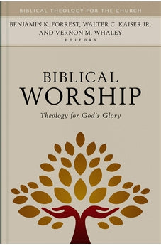 Biblical Worship: Theology for God's Glory (Biblical Theology for the Church 9780825445569