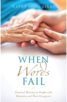 When Words Fail: Practical Ministry to People with Dementia and Their Caregivers 9780825445590