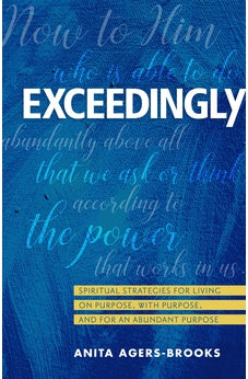 Exceedingly: Spiritual Strategies for Living on Purpose, with Purpose, and for an Abundant Purpose 9780825445644