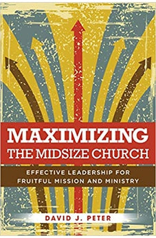 Maximizing the Midsize Church: Effective Leadership for Fruitful Mission and Ministry 9780825445651