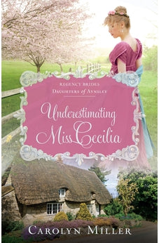 Underestimating Miss Cecilia (Regency Brides: Daughters of Aynsley Book 2) 9780825445903