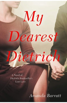 My Dearest Dietrich: A Novel of Dietrich Bonhoeffer's Lost Love 9780825446054