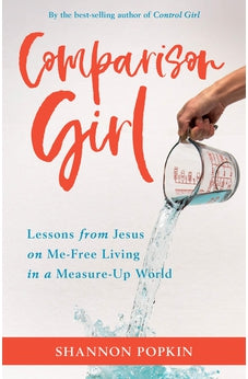 Comparison Girl: Lessons from Jesus on Me-Free Living in a Measure-Up World 9780825446214