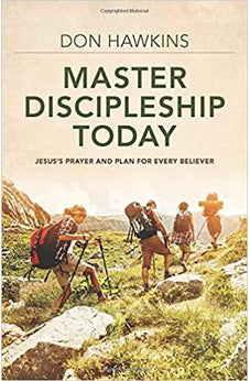 Master Discipleship Today: Jesus's Prayer and Plan for Every Believer 9780825446344